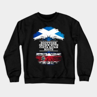 Scottish Grown With Costa Rican Roots - Gift for Costa Rican With Roots From Costa Rica Crewneck Sweatshirt